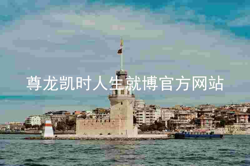 尊龙凯时人生就博官方网站